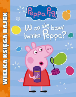 Świnka Peppa- Wielka księga bajek- W co